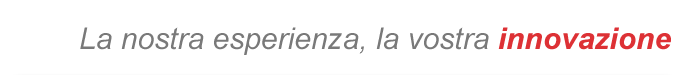 La nostra esperienza, la vostra innovazione